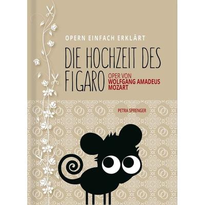 Hochzeit des Figaro – Oper einfach erklärt für Einsteiger, Gebundene Ausgabe von Petra Sprenger, Verlag Opernmouth, 978-3-9817916-6-2