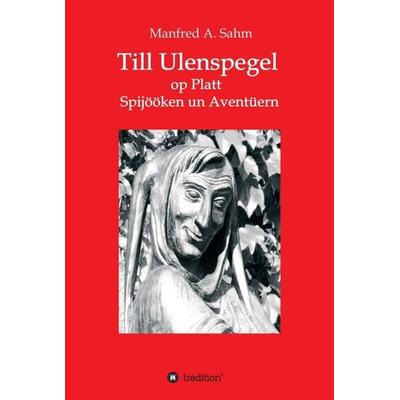 Till Ulenspegel op Platt, Gebundene Ausgabe von Manfred A. Sahm, Tredition, 978-3-7439-6107-4