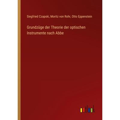 Grundzüge der Theorie der optischen Instrumente nach Abbe, Taschenbuch von Siegfried Czapski,Moritz Rohr,Otto Eppenstein, Outlook, 978-3-368-49196-3