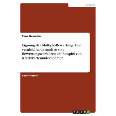 Eignung der Multiple-Bewertung. Eine vergleichende Analyse von Bewertungsverfahren am Beispiel von Kreditkartenunternehmen, Taschenbuch von Sven