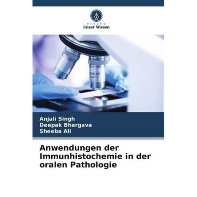 Anwendungen der Immunhistochemie in der oralen Pathologie, Taschenbuch von Anjali Singh,Deepak Bhargava,Sheeba Ali, Verlag Unser Wissen,