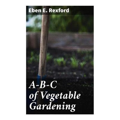A-B-C of Vegetable Gardening, Taschenbuch von Eben E. Rexford, Good Press, 978-80-272-9347-6