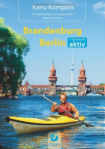 Michael Hennemann - Kanu Kompass Brandenburg, Berlin: Das Reisehandbuch zum Kanuwandern - Preis vom 19.10.2026 19:33:35 h