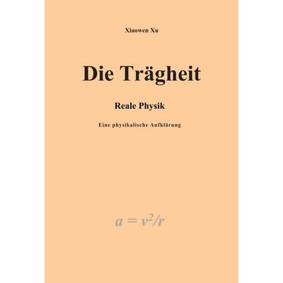 Die Trägheit - reale Physik, eine physikalische Aufklärung, Taschenbuch von Xiaowen Xu, Tredition, 978-3-347-23299-0