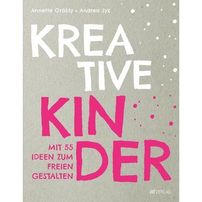 Kreative Kinder, Gebundene Ausgabe von Annette Gröbly,Andrea Syz, AT Verlag, 978-3-03902-183-3