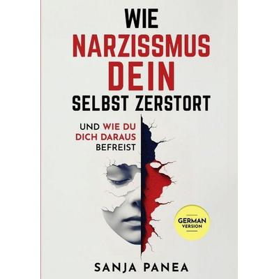 Wie Narzissmus Dein Selbst zerstört, Gebundene Ausgabe von Sanja Panea, Tredition, 978-3-384-80158-6