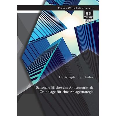 Saisonale Effekte am Aktienmarkt als Grundlage für eine Anlagestrategie, Taschenbuch von Christoph Pramhofer, Igel Verlag RWS, 978-3-95485-013-6