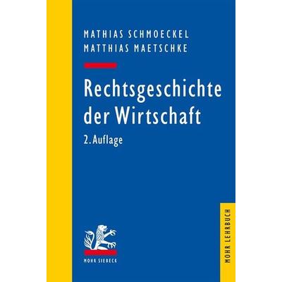 Rechtsgeschichte der Wirtschaft, Taschenbuch von Mathias Schmoeckel,Matthias Maetschke, Mohr Siebeck, 978-3-16-154504-7