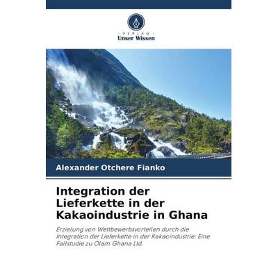 Integration der Lieferkette in der Kakaoindustrie in Ghana, Taschenbuch von Alexander Otchere Fianko, Verlag Unser Wissen