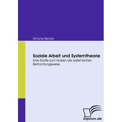 Soziale Arbeit und Systemtheorie, Taschenbuch von Simone Becker, Diplomica Verlag GmbH, 978-3-8366-6740-1