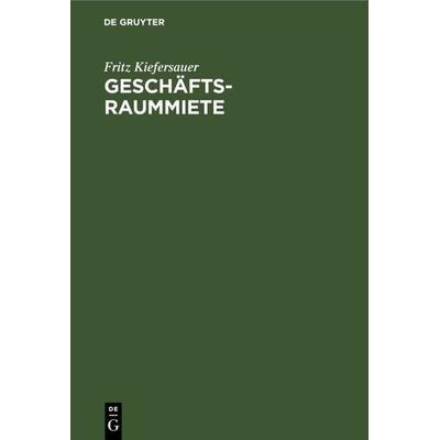 Geschäftsraummiete, Gebundene Ausgabe von Fritz Kiefersauer, De Gruyter, 978-3-11-230256-9