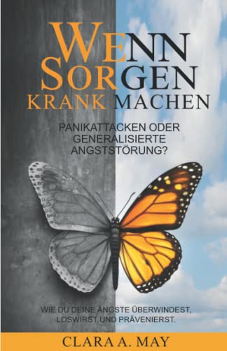Clara A. May - WENN SORGEN KRANK MACHEN: Panikattacken oder generalisierte Angststörung? Wie du deine Ängste überwindest, loswirst und prävenierst - Preis vom 10.10.2026 11:48:34 h