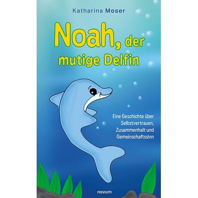 Noah, der mutige Delfin, Taschenbuch von Katharina Moser, Novum Verlag, 978-3-99146-250-7