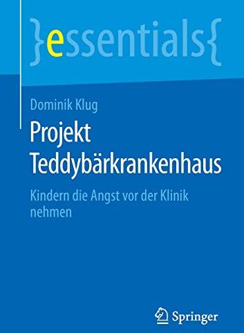 Dominik Klug - Projekt Teddybärkrankenhaus: Kindern die Angst vor der Klinik nehmen (essentials) - Preis vom 15.10.2026 23:06:25 h