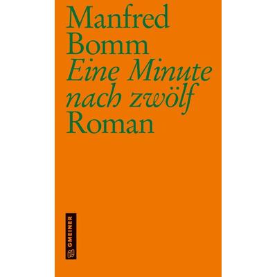 Eine Minute nach zwölf, Gebundene Ausgabe von Manfred Bomm, Gmeiner-Verlag, 978-3-8392-0118-3