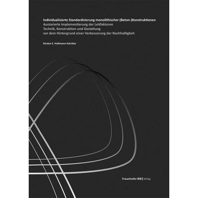 Individualisierte Standardisierung monolithischer (Beton-)Konstruktionen, Gebundene Ausgabe von Kirsten Elisabeth Hollmann-Schröter, Fraunhofer IRB,