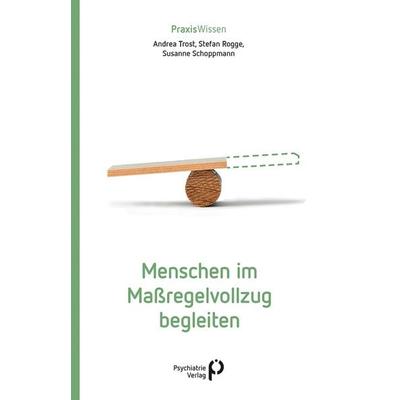 Menschen im Maßregelvollzug begleiten, Taschenbuch von Andrea Trost,Stefan Rogge,Susanne Schoppmann, Psychiatrie Verlag, 978-3-96605-259-7