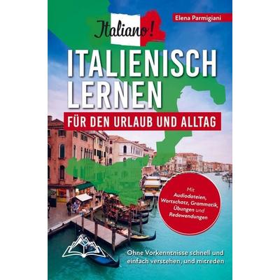 Italiano! Italienisch lernen für den Urlaub und Alltag: Ohne Vorkenntnisse schnell und einfach verstehen und mitreden - mit Audio, Wortschatz,