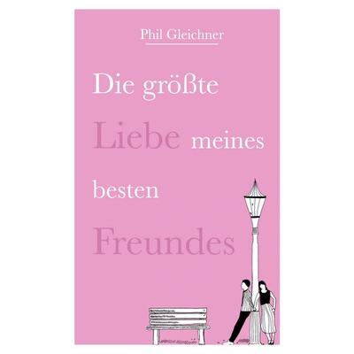 Die größte Liebe meines besten Freundes, Taschenbuch von Phil Gleichner, BoD – Books on Demand, 978-3-695-72775-9
