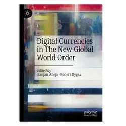 Digital Currencies in The New Global World Order, Fachbücher von Ranjan Aneja, Robert Dygas