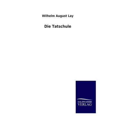 Die Tatschule, Taschenbuch von Wilhelm August Lay, Salzwasser, 978-3-8460-4209-0