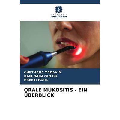 ORALE MUKOSITIS - EIN ÜBERBLICK, Taschenbuch von Chethana Yadav M.,Ram Narayan Bk,Preeti Patil, Verlag Unser Wissen, 978-620-9-97004-7