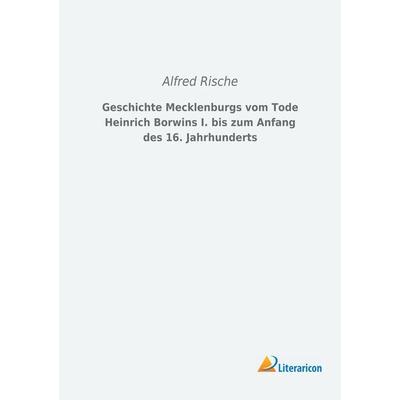 Geschichte Mecklenburgs vom Tode Heinrich Borwins I. bis zum Anfang des 16. Jahrhunderts, Taschenbuch von Alfred Rische, Literaricon,