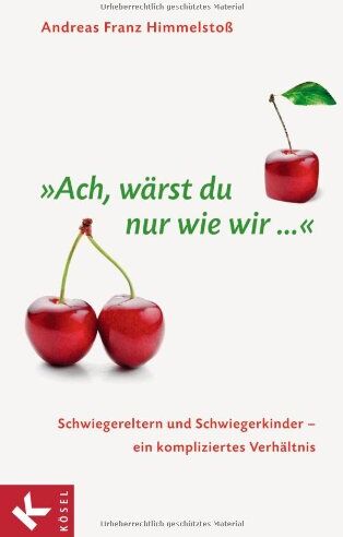 Himmelstoß, Andreas Franz - Ach, wärst du nur wie wir ...: Schwiegereltern und Schwiegerkinder - ein kompliziertes Verhältnis - Preis vom 09.10.2026 07:28:09 h