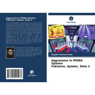 Aggression in MOBA-Spielen Faktoren, Spieler, Dota 2, Taschenbuch von Bogdan Baranovskiy, Verlag Unser Wissen, 978-620-4-29523-7