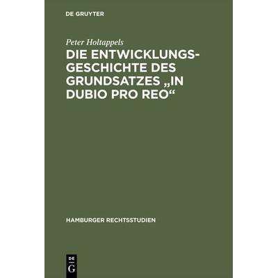 Die Entwicklungsgeschichte des Grundsatzes 'in dubio pro reo'; Gebundene Ausgabe von Peter Holtappels, De Gruyter, 978-3-11-104419-4