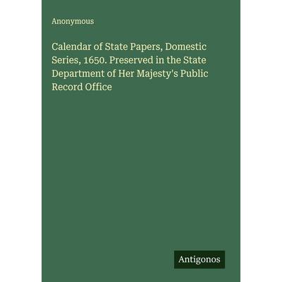 Calendar of State Papers, Domestic Series, 1650. Preserved in the State Department of Her Majesty's Public Record Office, Gebundene Ausgabe von