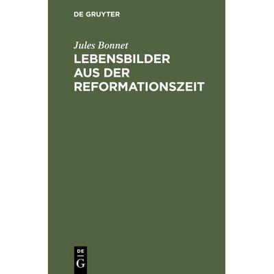 Lebensbilder aus der Reformationszeit, Gebundene Ausgabe von Jules Bonnet, De Gruyter, 978-3-11-110169-9