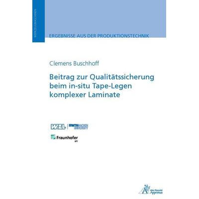 Beitrag zur Qualitätssicherung beim in-situ Tape-Legen komplexer Laminate, Taschenbuch von Clemens Buschhoff, Apprimus, 978-3-9855504-7-0