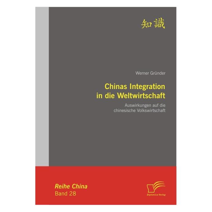 Diplomica Chinas Integration in die Weltwirtschaft: Auswirkungen auf die chinesische Volkswirtschaft (Deutsch, Softcover, Werner Gründer) (55371124)