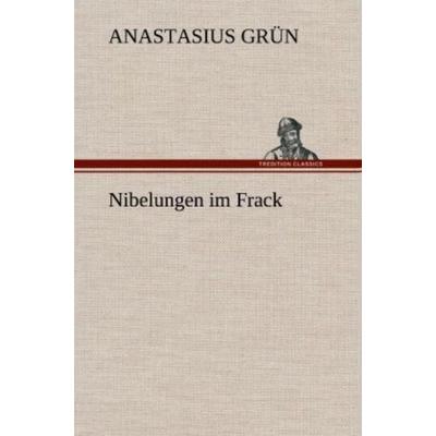Nibelungen im Frack, Gebundene Ausgabe von Anastasius Grün, Tredition, 978-3-8472-5046-3