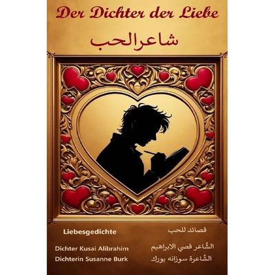 Der Dichter der Liebe, Taschenbuch von Dichter Kusai Alibrahim,Dichterin Susanne Burk, Epubli, 978-3-8190-9963-2