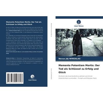 Memento Potentiam Mortis: Der Tod als Schlüssel zu Erfolg und Glück, Taschenbuch von Nexus Jaj Winsalas, Verlag Unser Wissen, 978-3-330-50762-3