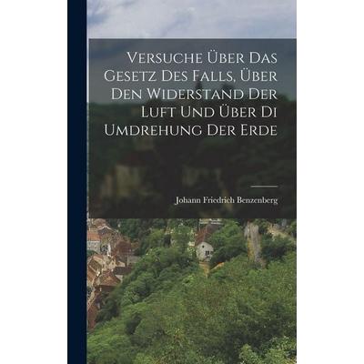 Versuche Über Das Gesetz Des Falls, Über Den Widerstand Der Luft Und Über Di Umdrehung Der Erde, Gebundene Ausgabe von Johann Friedrich Benzenberg,