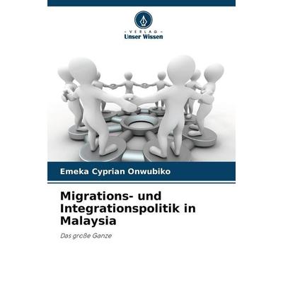 Migrations- und Integrationspolitik in Malaysia, Taschenbuch von Emeka Cyprian Onwubiko, Verlag Unser Wissen, 978-620-9-03914-0