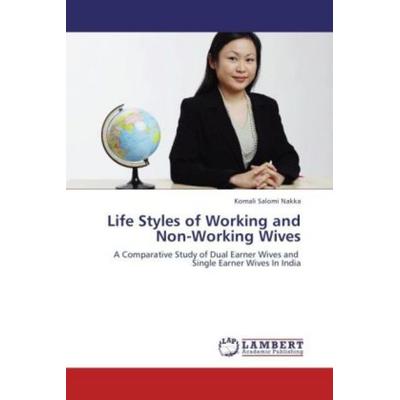Nakka, K: Life Styles of Working and Non-Working Wives, Taschenbuch von Komali Salomi Nakka, LAP LAMBERT Academic Publishing, 978-3-8484-0192-5