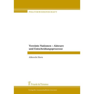 Vereinte Nationen - Akteure und Entscheidungsprozesse, Taschenbuch von Albrecht Horn, Frank & Timme, 978-3-86596-101-3