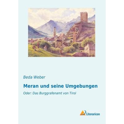 Meran und seine Umgebungen, Taschenbuch von Beda Weber, Literaricon, 978-3-95913-601-3