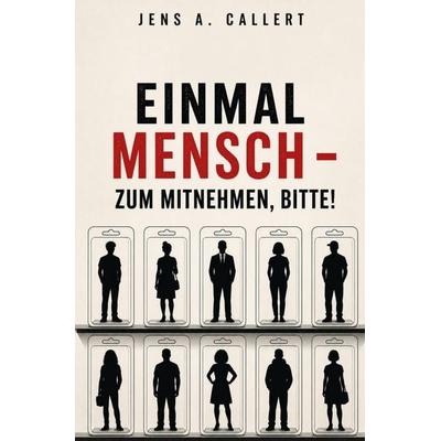 Einmal Mensch - zum Mitnehmen, bitte!, Taschenbuch von Jens A. Callert, Rediroma-Verlag, 978-3-692-43045-4