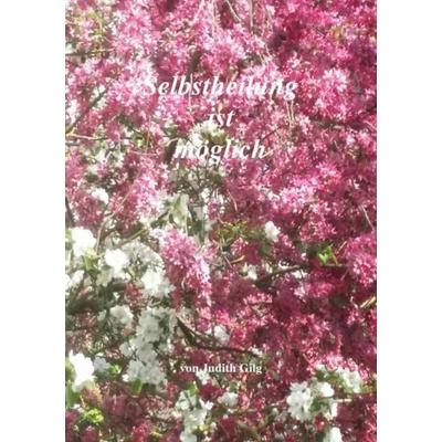 Selbstheilung ist möglich, Taschenbuch von Judith Gilg, Epubli, 978-3-7418-6966-2