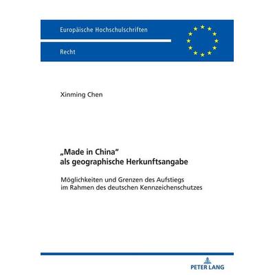 «Made in China» als geographische Herkunftsangabe, Taschenbuch von Xinming Chen, Peter Lang GmbH, Internationaler Verlag der Wissenschaften,