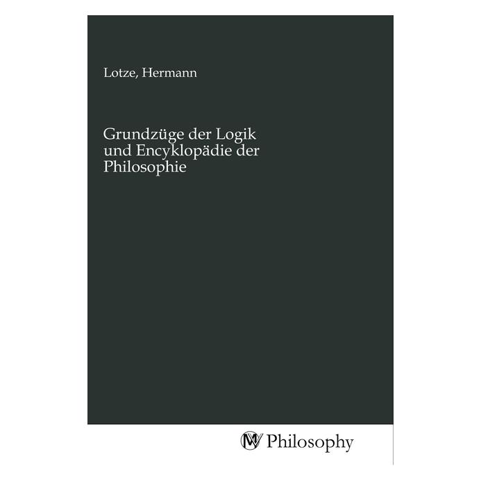 MV-Philosophy Grundzüge der Logik und Encyklopädie der Philosophie (Hermann Lotze) (56141120)