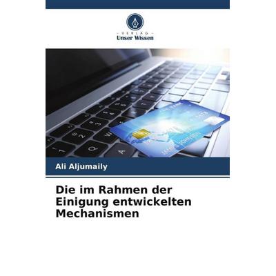 Die im Rahmen der Einigung entwickelten Mechanismen, Taschenbuch von Ali Aljumaily, Verlag Unser Wissen, 978-620-5-00095-3
