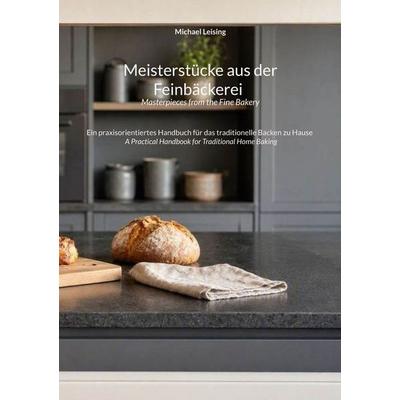 Meisterstücke aus der Feinbäckerei / Masterpieces from the Fine Bakery, Taschenbuch von Michael Leising, BoD – Books on Demand, 978-3-696-39450-9