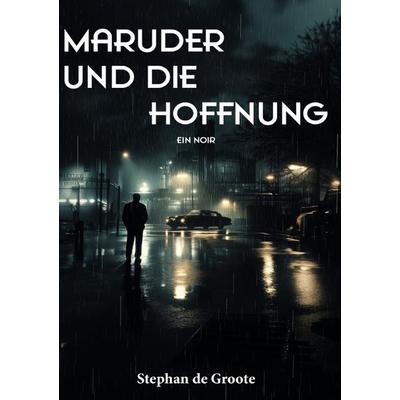 Maruder und die Hoffnung Ein Noir, Taschenbuch von Stephan de Groote, Epubli, 978-3-8187-4044-3