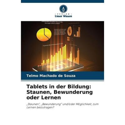 Tablets in der Bildung: Staunen, Bewunderung oder Lernen, Taschenbuch von Telmo Machado de Souza, Verlag Unser Wissen, 978-620-8-45782-2